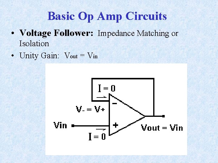 Basic Op Amp Circuits • Voltage Follower: Impedance Matching or Isolation • Unity Gain: