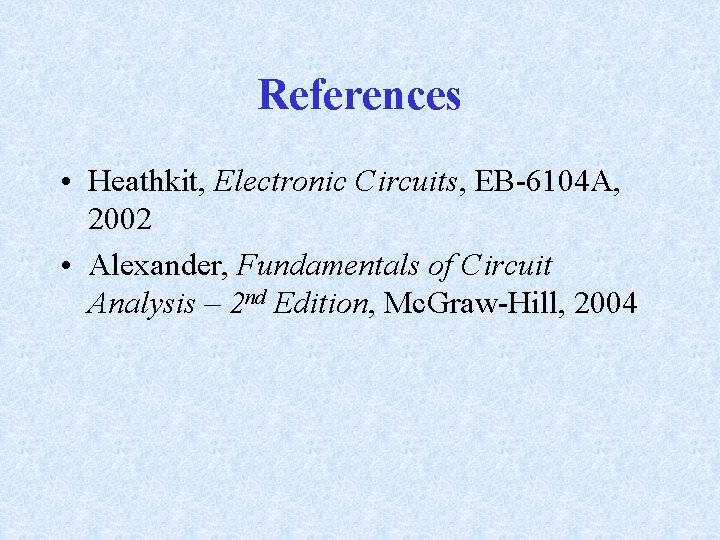 References • Heathkit, Electronic Circuits, EB-6104 A, 2002 • Alexander, Fundamentals of Circuit Analysis