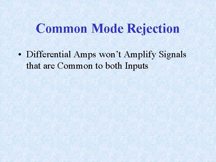 Common Mode Rejection • Differential Amps won’t Amplify Signals that are Common to both