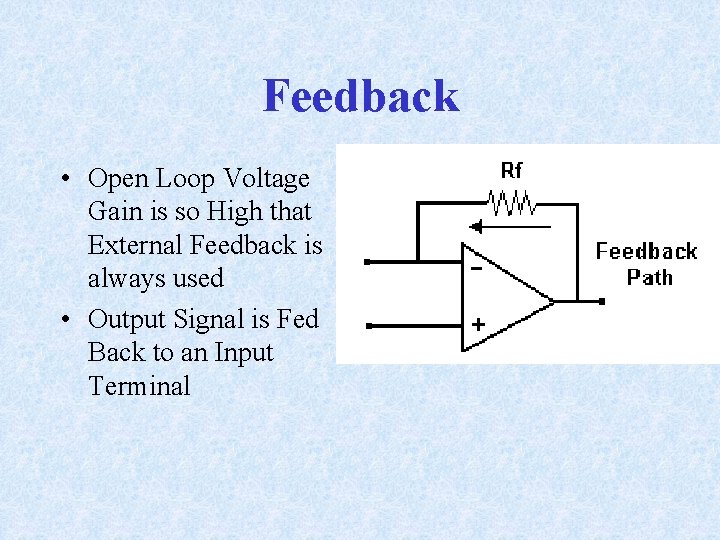 Feedback • Open Loop Voltage Gain is so High that External Feedback is always