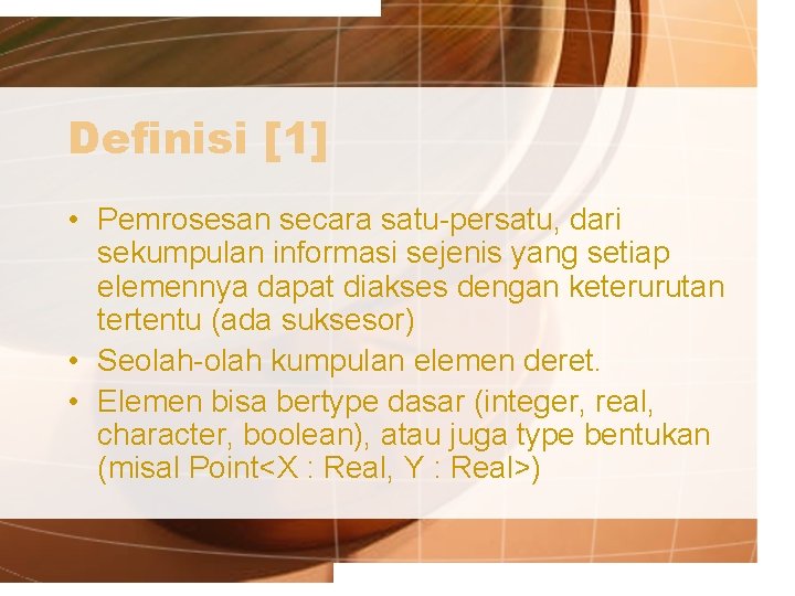 Definisi [1] • Pemrosesan secara satu-persatu, dari sekumpulan informasi sejenis yang setiap elemennya dapat