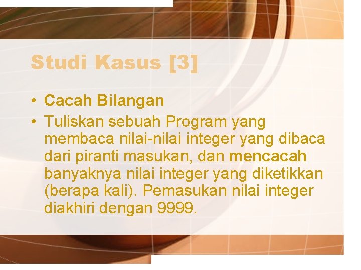 Studi Kasus [3] • Cacah Bilangan • Tuliskan sebuah Program yang membaca nilai-nilai integer