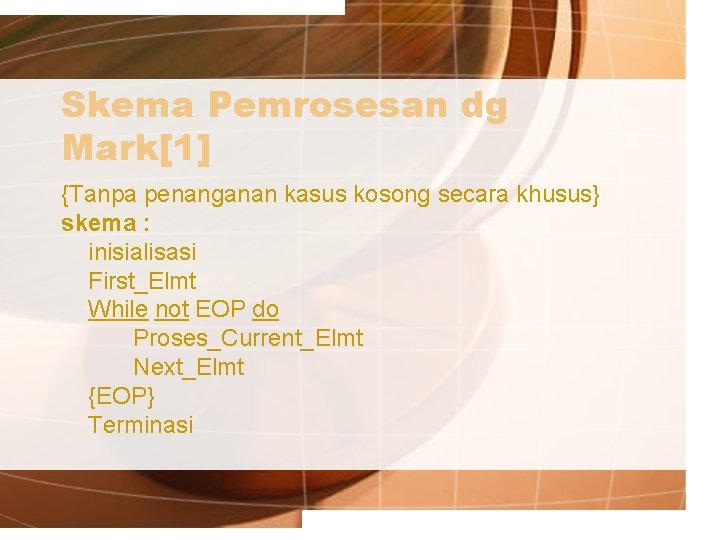 Skema Pemrosesan dg Mark[1] {Tanpa penanganan kasus kosong secara khusus} skema : inisialisasi First_Elmt