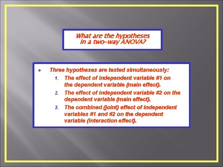 What are the hypotheses in a two-way ANOVA? v Three hypotheses are tested simultaneously: