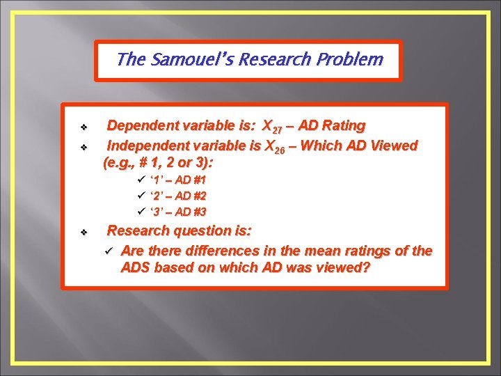 The Samouel’s Research Problem v v Dependent variable is: X 27 – AD Rating