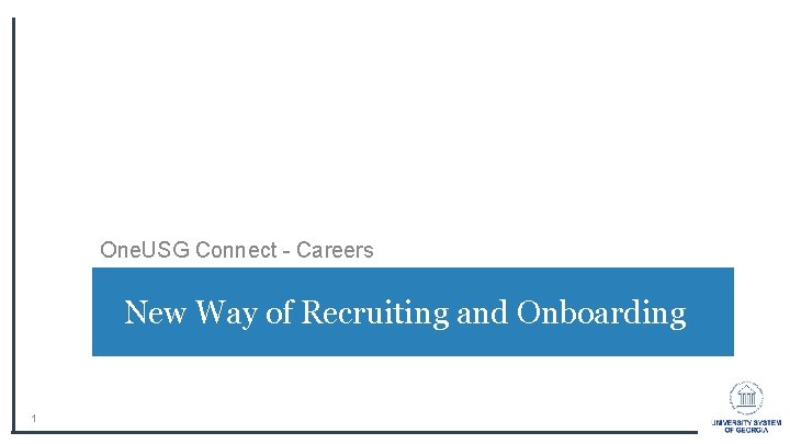 One. USG Connect - Careers New Way of Recruiting and Onboarding 1 One. USG Connect - Careers New Way of Recruiting and Onboarding 1