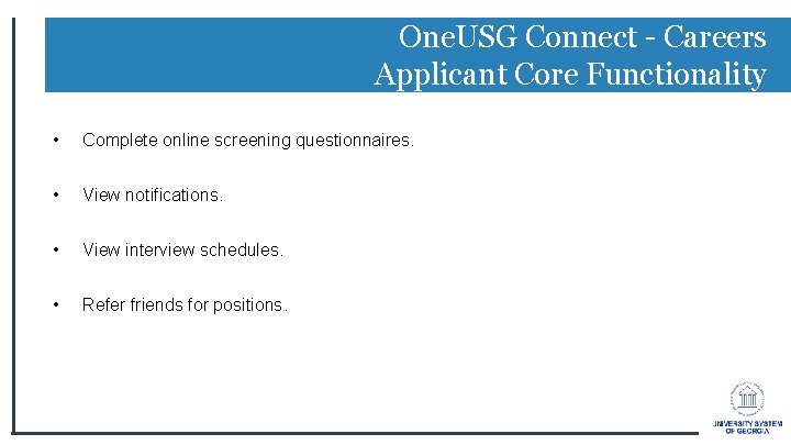 One. USG Connect - Careers Applicant Core Functionality • Complete online screening questionnaires. • One. USG Connect - Careers Applicant Core Functionality • Complete online screening questionnaires. •