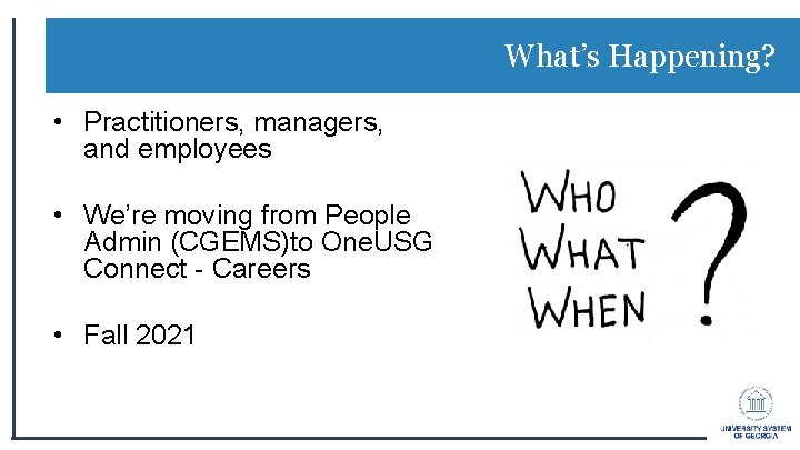 What’s Happening? • Practitioners, managers, and employees • We’re moving from People Admin (CGEMS)to What’s Happening? • Practitioners, managers, and employees • We’re moving from People Admin (CGEMS)to