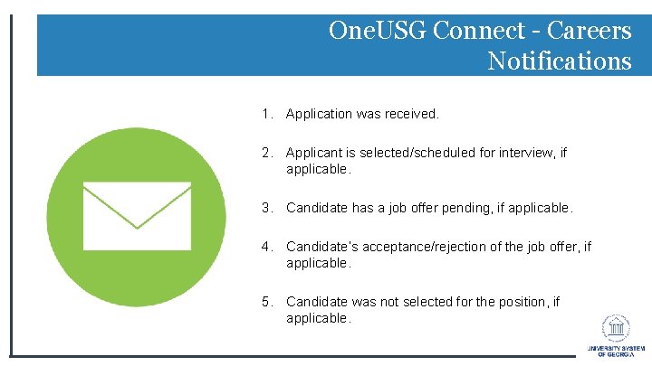 One. USG Connect - Careers Notifications 1. Application was received. 2. Applicant is selected/scheduled One. USG Connect - Careers Notifications 1. Application was received. 2. Applicant is selected/scheduled
