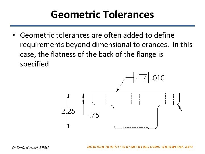 Geometric Tolerances • Geometric tolerances are often added to define requirements beyond dimensional tolerances.