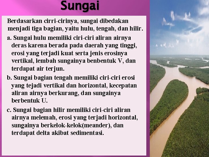 Sungai Berdasarkan cirri-cirinya, sungai dibedakan menjadi tiga bagian, yaitu hulu, tengah, dan hilir. a.