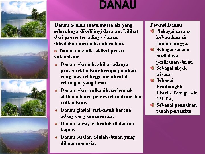 DANAU Danau adalah suatu massa air yang seluruhnya dikelilingi daratan. Dilihat dari proses terjadinya