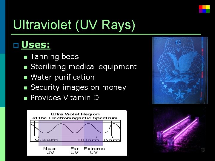 Ultraviolet (UV Rays) p Uses: n Tanning beds n Sterilizing medical equipment n Water