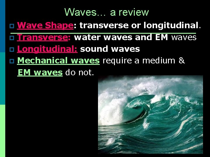 Waves… a review Wave Shape: transverse or longitudinal. p Transverse: water waves and EM