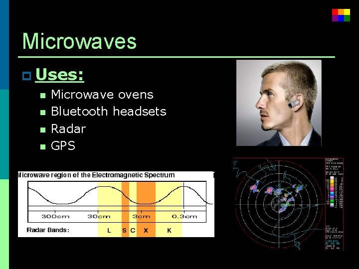 Microwaves p Uses: n Microwave ovens n Bluetooth headsets n Radar n GPS 