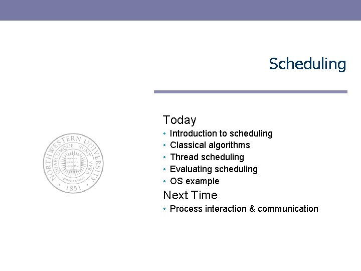 Scheduling Today • • • Introduction to scheduling Classical algorithms Thread scheduling Evaluating scheduling