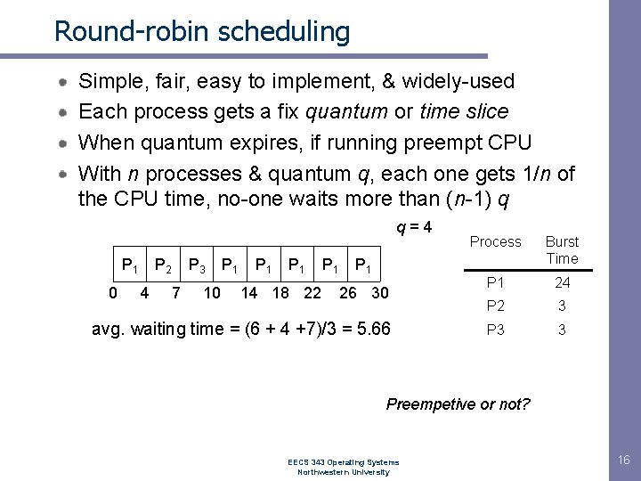 Round-robin scheduling Simple, fair, easy to implement, & widely-used Each process gets a fix