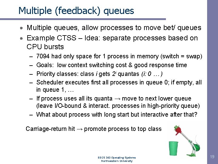 Multiple (feedback) queues Multiple queues, allow processes to move bet/ queues Example CTSS –