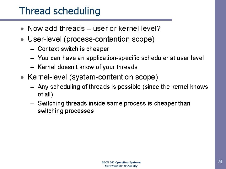 Thread scheduling Now add threads – user or kernel level? User-level (process-contention scope) –