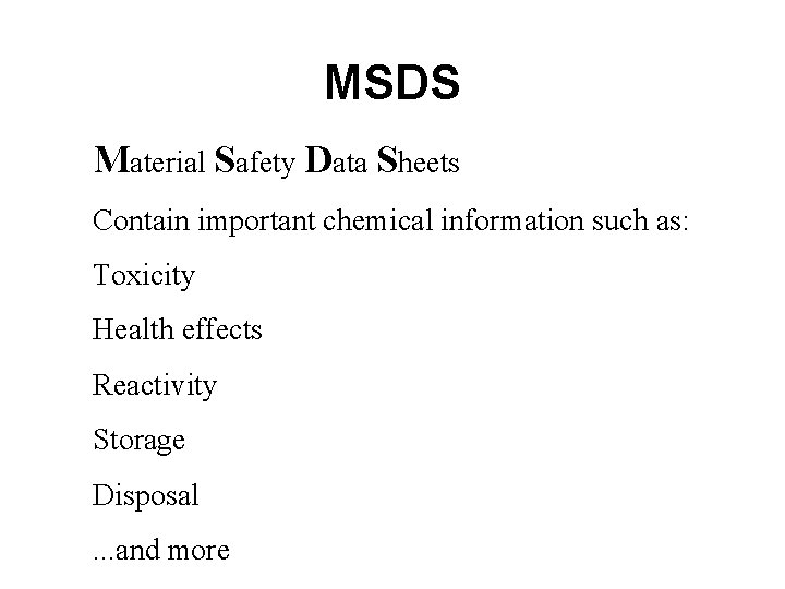 MSDS Material Safety Data Sheets Contain important chemical information such as: Toxicity Health effects