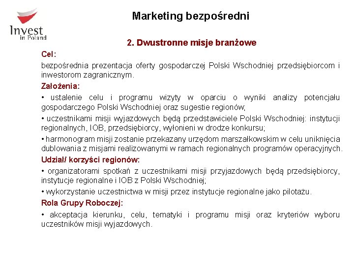Marketing bezpośredni 2. Dwustronne misje branżowe Cel: bezpośrednia prezentacja oferty gospodarczej Polski Wschodniej przedsiębiorcom