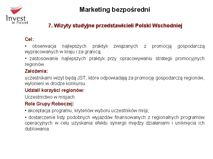 Marketing bezpośredni 7. Wizyty studyjne przedstawicieli Polski Wschodniej Cel: • obserwacja najlepszych praktyk związanych