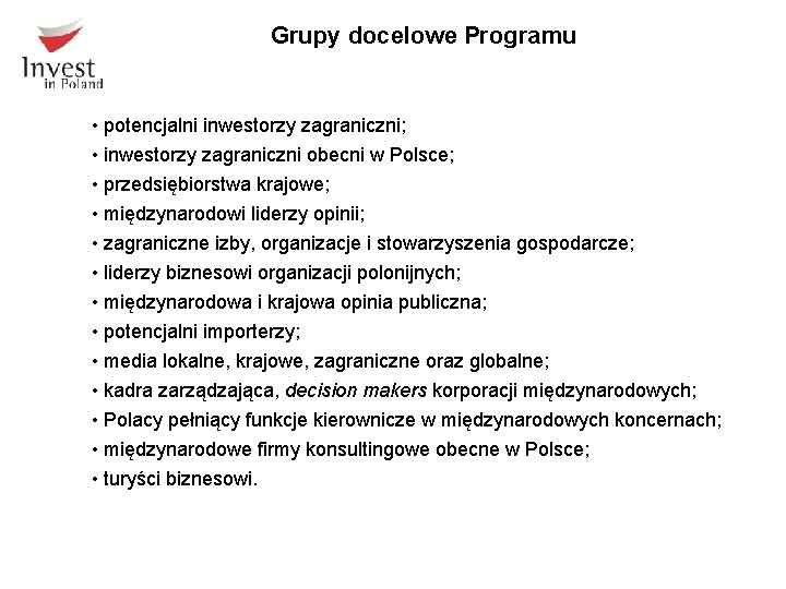 Grupy docelowe Programu • potencjalni inwestorzy zagraniczni; • inwestorzy zagraniczni obecni w Polsce; •