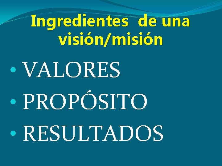 Ingredientes de una visión/misión • VALORES • PROPÓSITO • RESULTADOS 