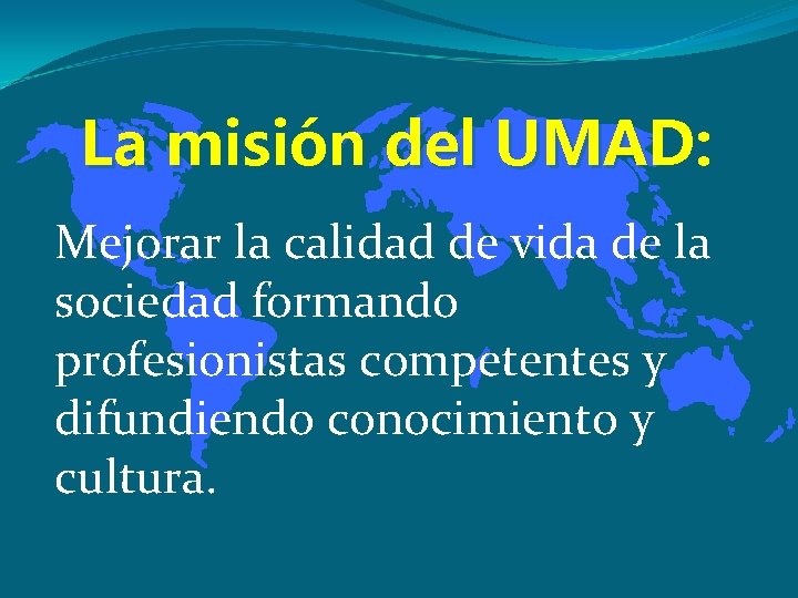 La misión del UMAD: Mejorar la calidad de vida de la sociedad formando profesionistas