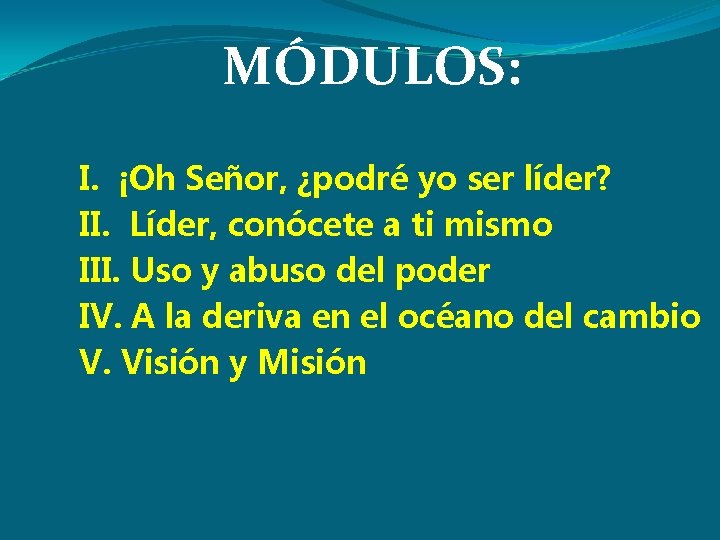 MÓDULOS: I. ¡Oh Señor, ¿podré yo ser líder? II. Líder, conócete a ti mismo