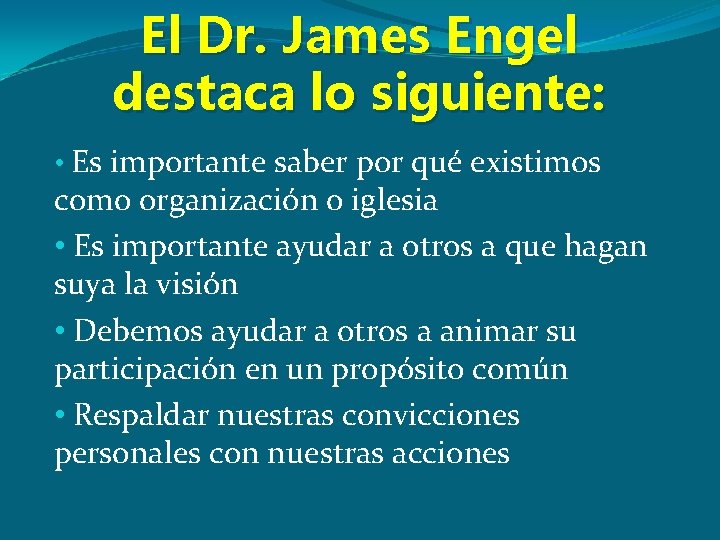 El Dr. James Engel destaca lo siguiente: • Es importante saber por qué existimos