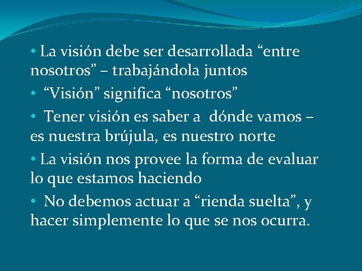  • La visión debe ser desarrollada “entre nosotros” – trabajándola juntos • “Visión”