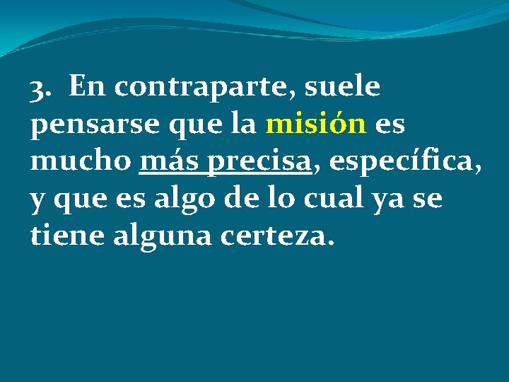 3. En contraparte, suele pensarse que la misión es mucho más precisa, específica, y