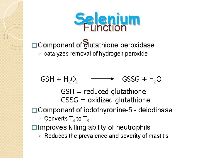 Selenium Function s � Component of glutathione peroxidase ◦ catalyzes removal of hydrogen peroxide