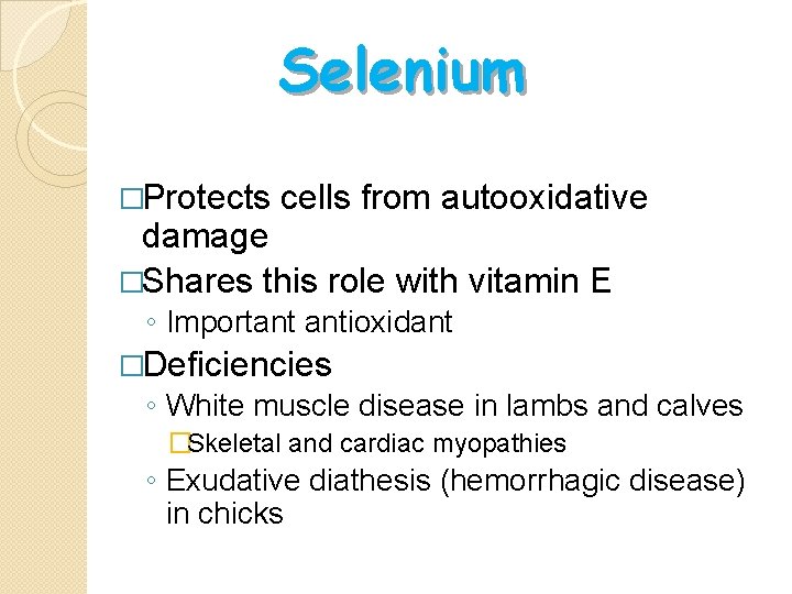 Selenium �Protects cells from autooxidative damage �Shares this role with vitamin E ◦ Important