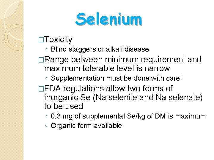 Selenium �Toxicity ◦ Blind staggers or alkali disease �Range between minimum requirement and maximum