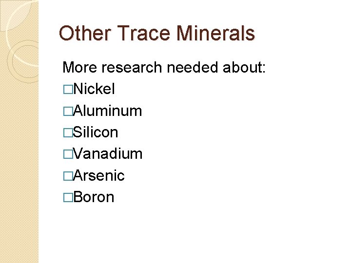 Other Trace Minerals More research needed about: �Nickel �Aluminum �Silicon �Vanadium �Arsenic �Boron 