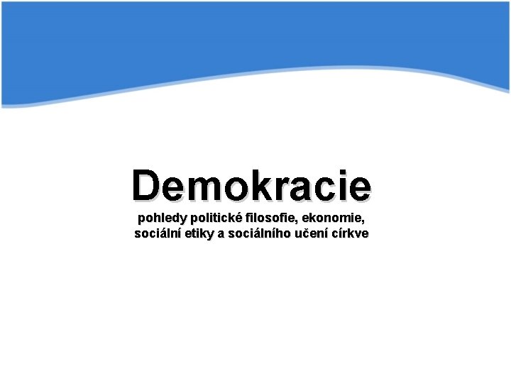 Demokracie pohledy politické filosofie, ekonomie, sociální etiky a sociálního učení církve 