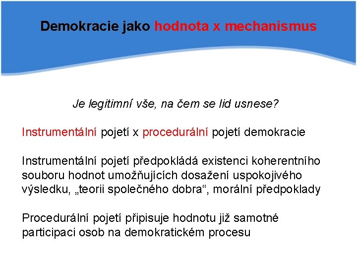 Demokracie jako hodnota x mechanismus Je legitimní vše, na čem se lid usnese? Instrumentální