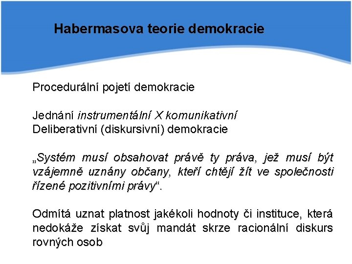 Habermasova teorie demokracie Procedurální pojetí demokracie Jednání instrumentální X komunikativní Deliberativní (diskursivní) demokracie „Systém