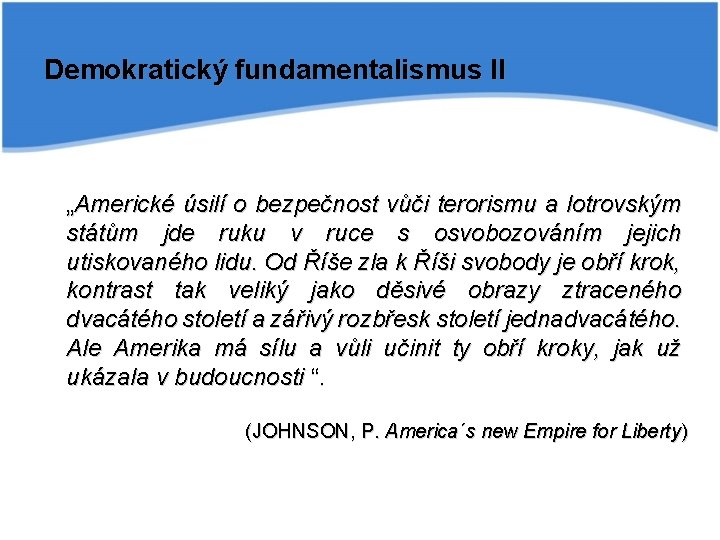 Demokratický fundamentalismus II „Americké úsilí o bezpečnost vůči terorismu a lotrovským státům jde ruku