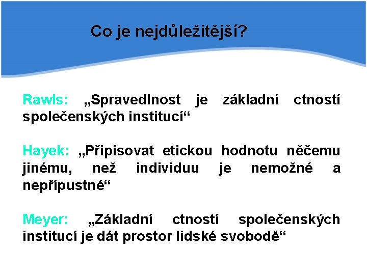 Co je nejdůležitější? Rawls: „Spravedlnost je společenských institucí“ základní ctností Hayek: „Připisovat etickou hodnotu