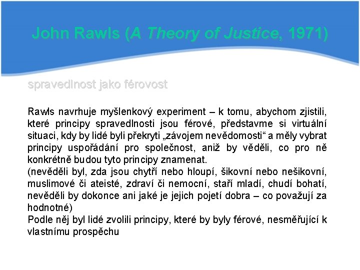 John Rawls (A Theory of Justice, 1971) spravedlnost jako férovost Rawls navrhuje myšlenkový experiment