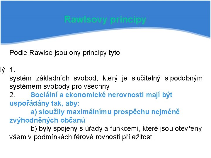 Rawlsovy principy Podle Rawlse jsou ony principy tyto: dý 1. systém základních svobod, který