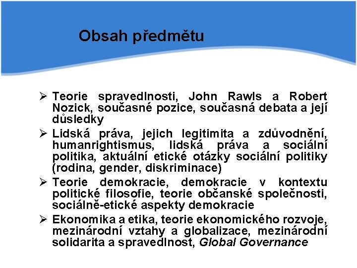 Obsah předmětu Ø Teorie spravedlnosti, John Rawls a Robert Nozick, současné pozice, současná debata