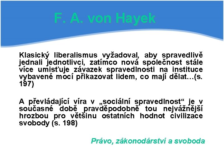 F. A. von Hayek Klasický liberalismus vyžadoval, aby spravedlivě jednali jednotlivci, zatímco nová společnost