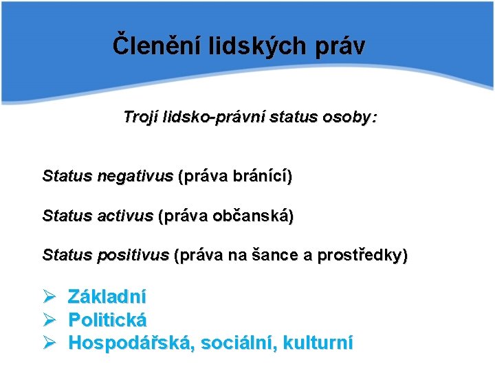 Členění lidských práv Trojí lidsko-právní status osoby: Status negativus (práva bránící) Status activus (práva