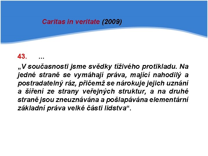 Caritas in veritate (2009) 43. . „V současnosti jsme svědky tíživého protikladu. Na jedné