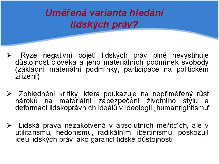 Uměřená varianta hledání lidských práv? Ø Ryze negativní pojetí lidských práv plně nevystihuje důstojnost