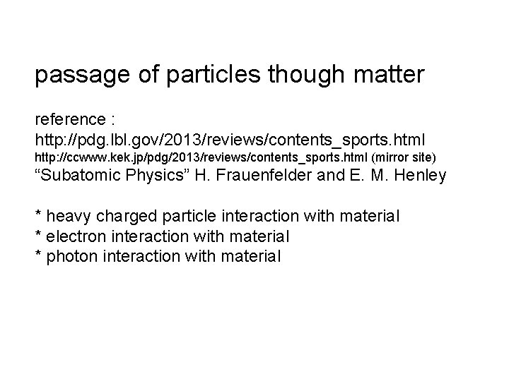 passage of particles though matter reference : http: //pdg. lbl. gov/2013/reviews/contents_sports. html http: //ccwww.